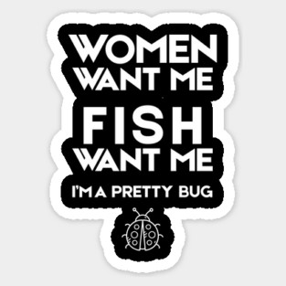 Women Want Me Fish Want Me Pretty Bug Magnet