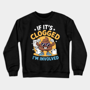 If It'S Clogged I'M Involved Funny Toilet Adult Humor Crewneck Sweatshirt