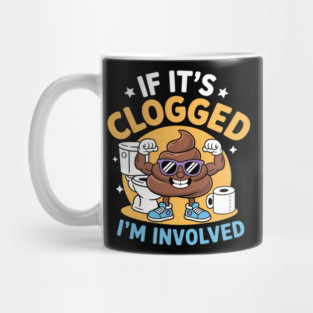 If It'S Clogged I'M Involved Funny Toilet Adult Humor Mug