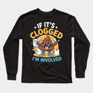 If It'S Clogged I'M Involved Funny Toilet Adult Humor Long Sleeve T-Shirt