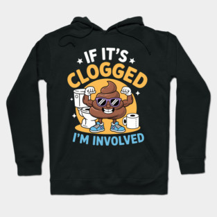 If It'S Clogged I'M Involved Funny Toilet Adult Humor Hoodie