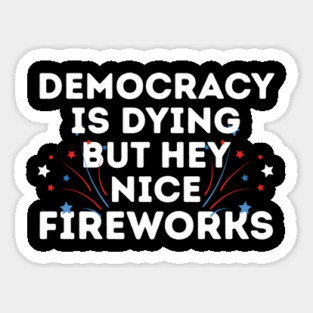 Democracy is Dying 4th of July Sticker