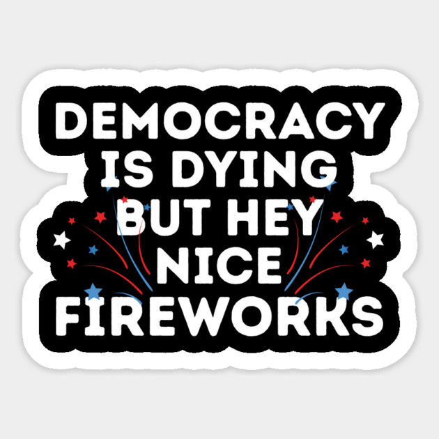 Democracy is Dying 4th of July Sticker by The WYLD Tribe