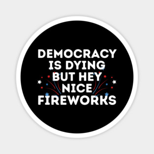 Democracy is Dying 4th of July Magnet