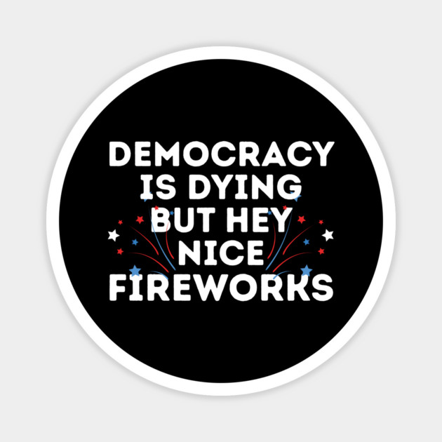 Democracy is Dying 4th of July Magnet by The WYLD Tribe