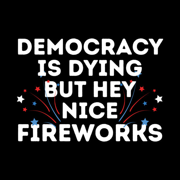 Democracy is Dying 4th of July by The WYLD Tribe