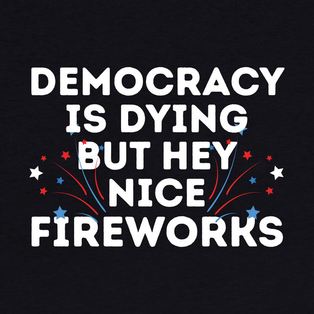 Democracy is Dying 4th of July by The WYLD Tribe