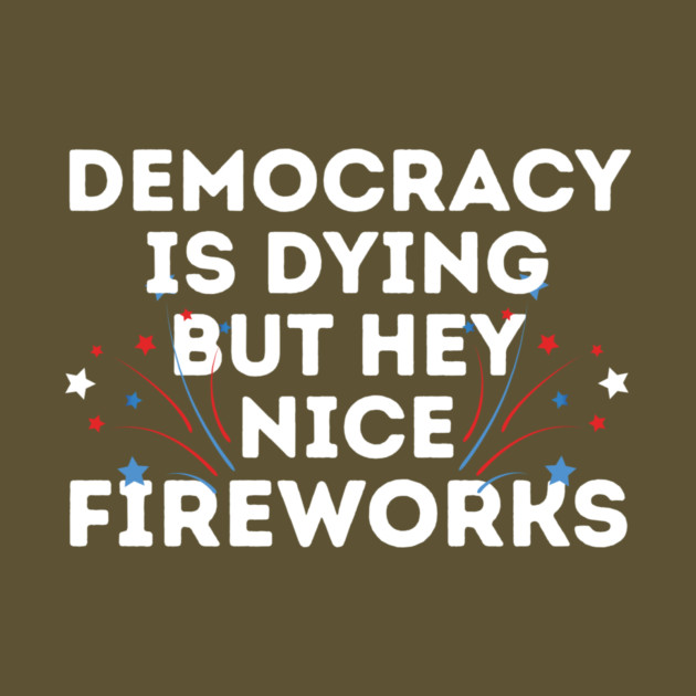 Democracy is Dying 4th of July by The WYLD Tribe