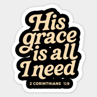 His Grace Is All I Need - 2 Corinthians 12:9 Sticker