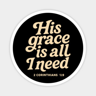His Grace Is All I Need - 2 Corinthians 12:9 Magnet