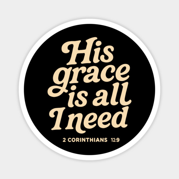 His Grace Is All I Need - 2 Corinthians 12:9 Magnet by Joyce A's Store