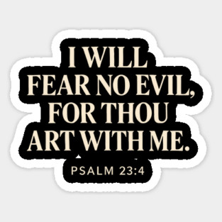 I Will Fear No Evil For Thou Art With Me - Psalm 23:4 Sticker
