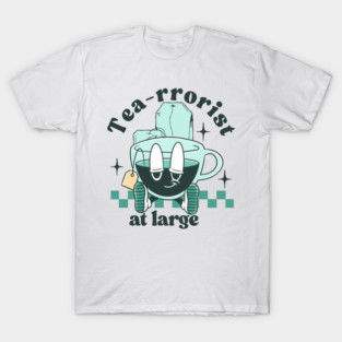 Tea-rrorist at large T-Shirt
