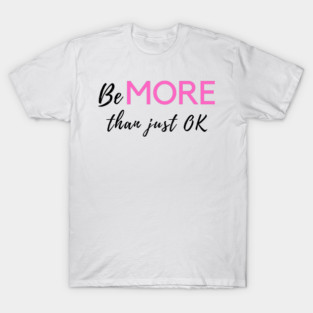 Be MORE than just OK T-Shirt