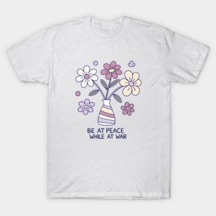 Be at peace while at war T-Shirt