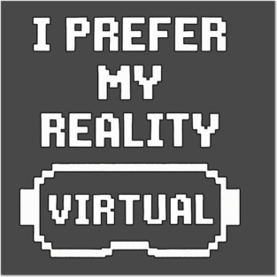 I prefer my reality virtual Posters and Art
