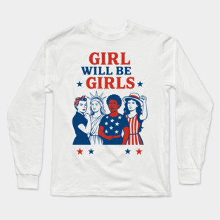 Girls Will Be Girls – Feminist 4th of July Equal Rights USA Long Sleeve T-Shirt