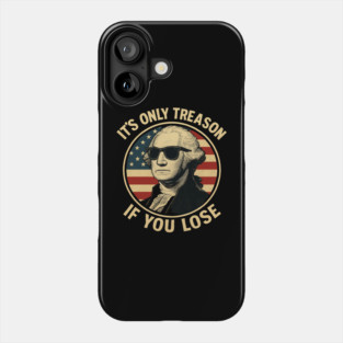 It's Only Treason If You Lose Funny George Washington Phone Case