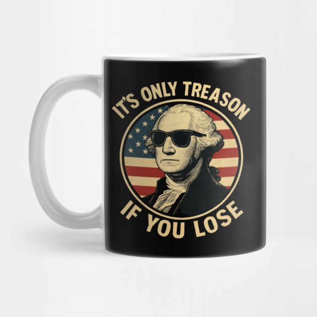 It's Only Treason If You Lose Funny George Washington by Creatifly Graphic Tees