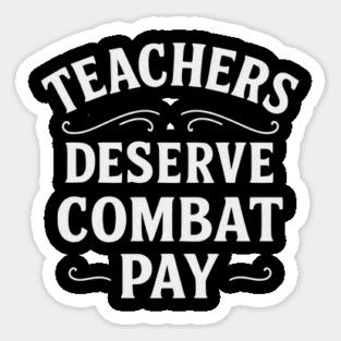 Teachers Deserve Combat Pay Sticker