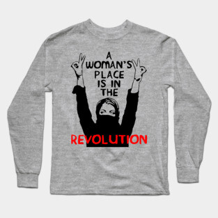 A Woman's Place Is In The Revolution - Feminist, Resistance, Protest, Socialist Long Sleeve T-Shirt