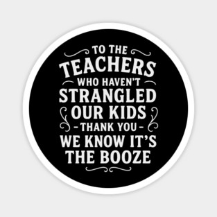To the Teachers Who Haven’t Strangled Our Kids Magnet