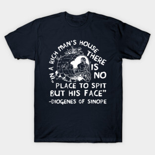 In A Rich Man's House There Is No Place To Spit But His Face - Diogenes of Sinope, Quote, Philosopher T-Shirt