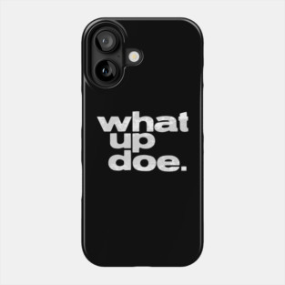 What Up Doe Phone Case