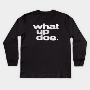 What Up Doe Kids Long Sleeve T-Shirt