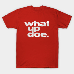 What Up Doe T-Shirt