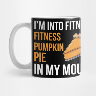 Fitness Pumpkin Pie in My Mouth - Funny Thanksgiving Day Mug