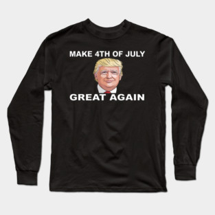 Make 4th Of July Great Again Big And Tall Trump Art Long Sleeve T-Shirt