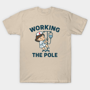 Working The Pole Funny Nurse Medical Humor Pun T-Shirt