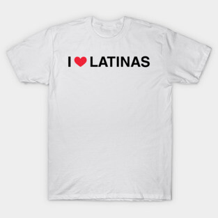 I Love Latinas I Heart Latinas T-Shirt