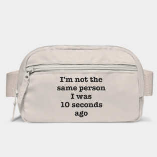 I'm Not The Same Person I Was 10 Seconds Ago Funny Sarcastic Bag