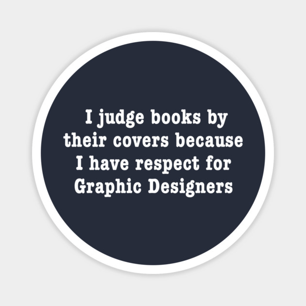 I Judge Books By Their Covers Because I Have Respect For Graphic Designers Magnet by dumbshirts