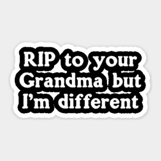 RIP To Your Grandma But I'm Different Sticker