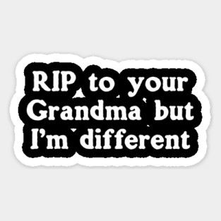 RIP To Your Grandma But I'm Different Magnet
