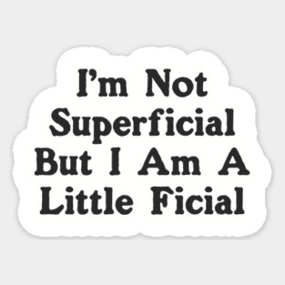 I'm Not Superficial But I Am A Little Ficial Sticker
