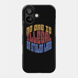 No One is Illegal On Stolen Land Anti-Trump Phone Case