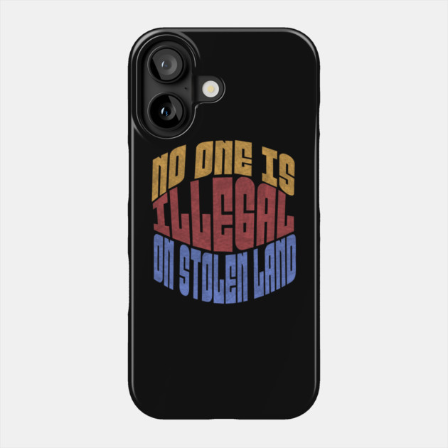 No One is Illegal On Stolen Land Anti-Trump Phone Case by The WYLD Tribe