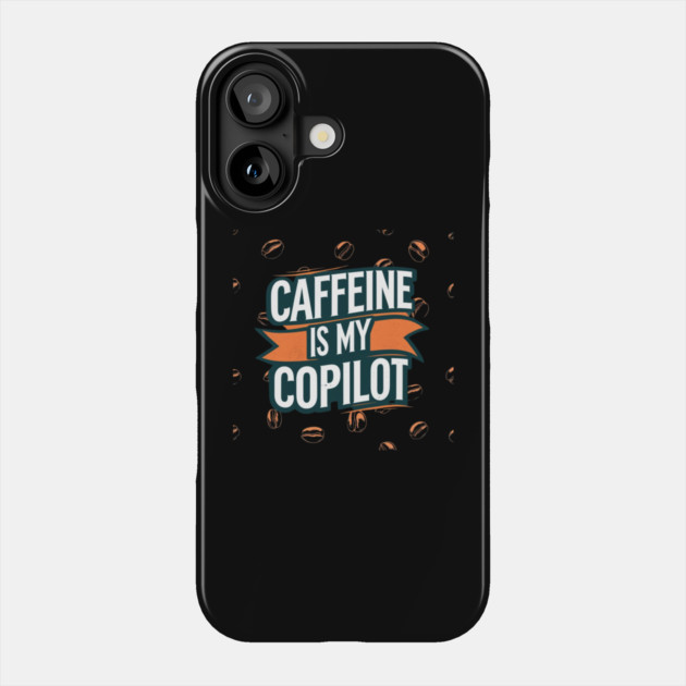 Caffeine is My Copilot Phone Case by SR8891