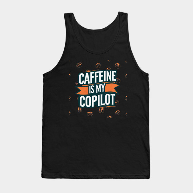 Caffeine is My Copilot Tank Top by SR8891