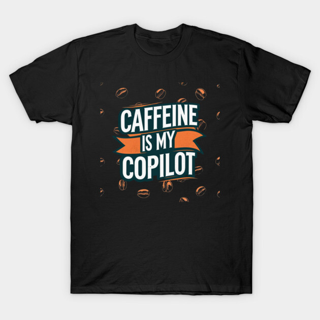 Caffeine is My Copilot T-Shirt by SR8891