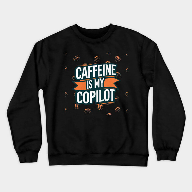 Caffeine is My Copilot Crewneck Sweatshirt by SR8891