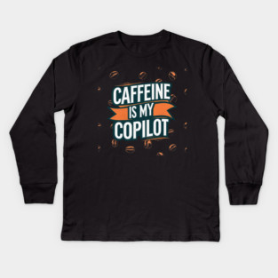 Caffeine is My Copilot Kids Long Sleeve T-Shirt
