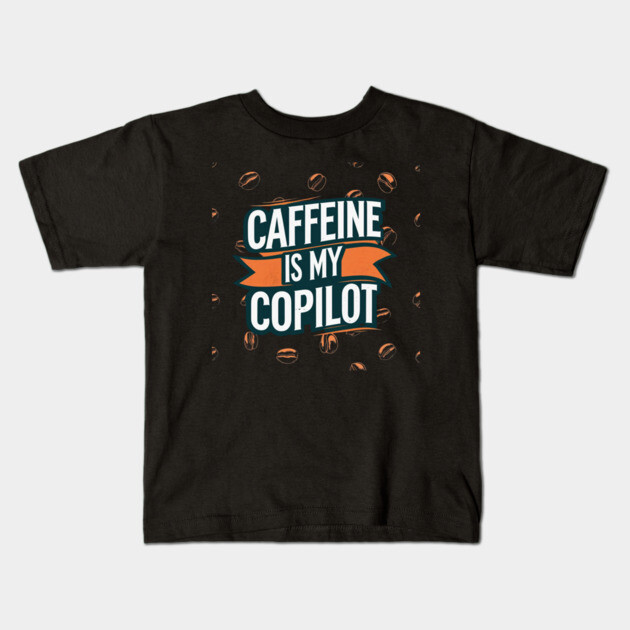 Caffeine is My Copilot Kids T-Shirt by SR8891