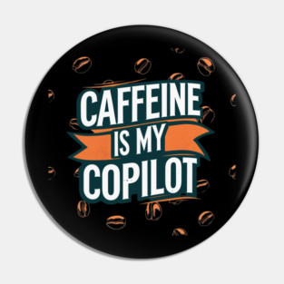 Caffeine is My Copilot Pin