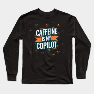 Caffeine is My Copilot Long Sleeve T-Shirt