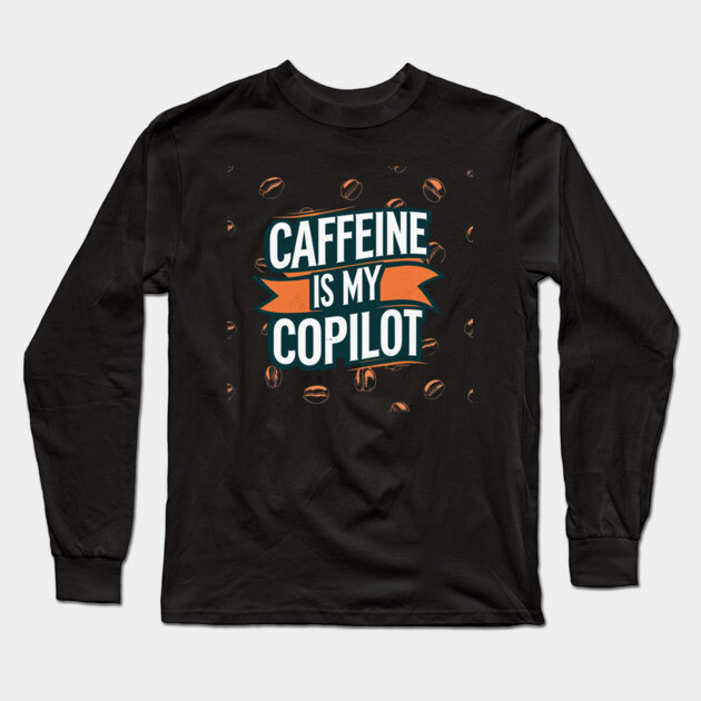 Caffeine is My Copilot Long Sleeve T-Shirt by SR8891